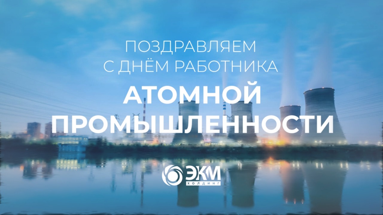 поздравление работников атомной промышленности от ЭКМ Холдинг Уфа